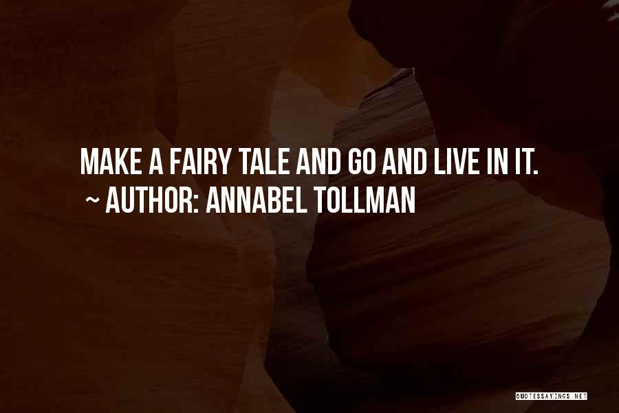 Annabel Tollman Quotes: Make A Fairy Tale And Go And Live In It.