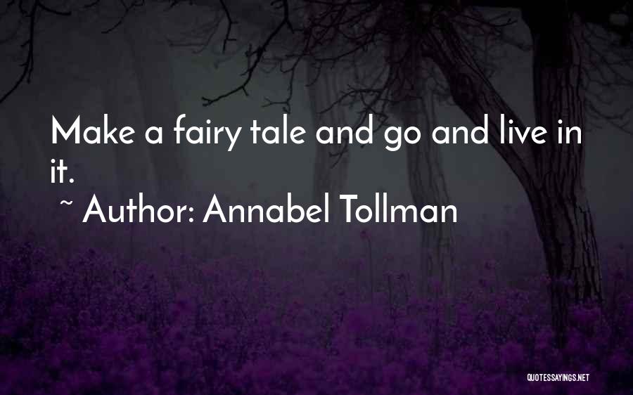 Annabel Tollman Quotes: Make A Fairy Tale And Go And Live In It.