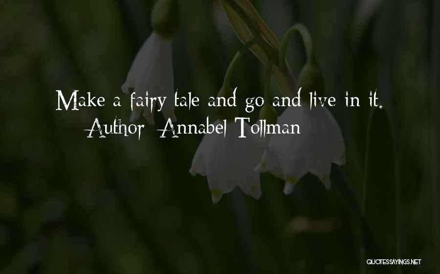 Annabel Tollman Quotes: Make A Fairy Tale And Go And Live In It.