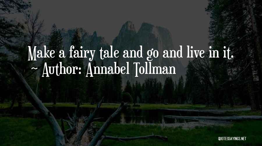 Annabel Tollman Quotes: Make A Fairy Tale And Go And Live In It.