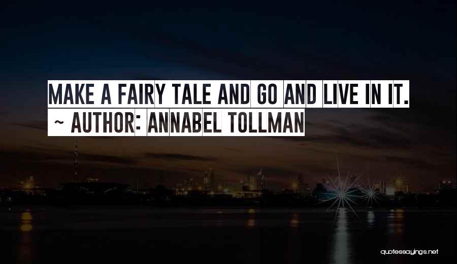 Annabel Tollman Quotes: Make A Fairy Tale And Go And Live In It.