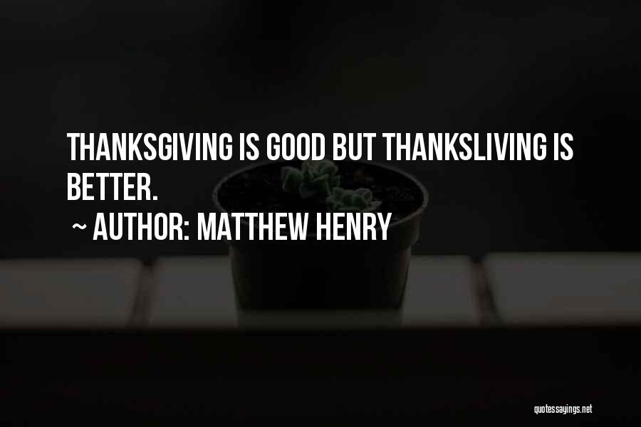 Matthew Henry Quotes: Thanksgiving Is Good But Thanksliving Is Better.