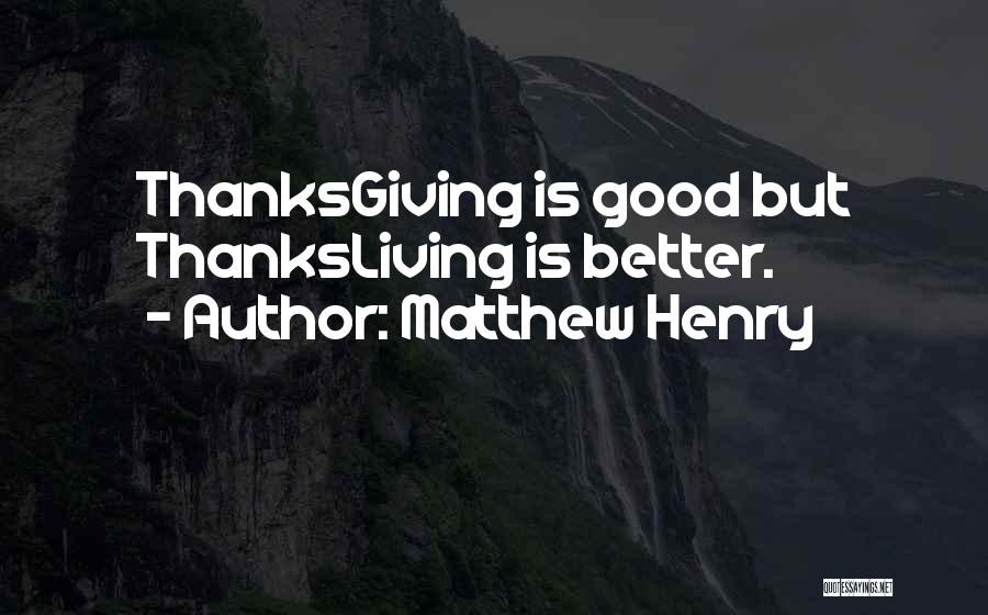 Matthew Henry Quotes: Thanksgiving Is Good But Thanksliving Is Better.