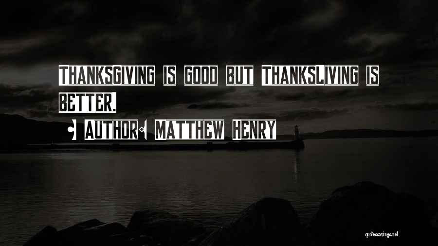Matthew Henry Quotes: Thanksgiving Is Good But Thanksliving Is Better.
