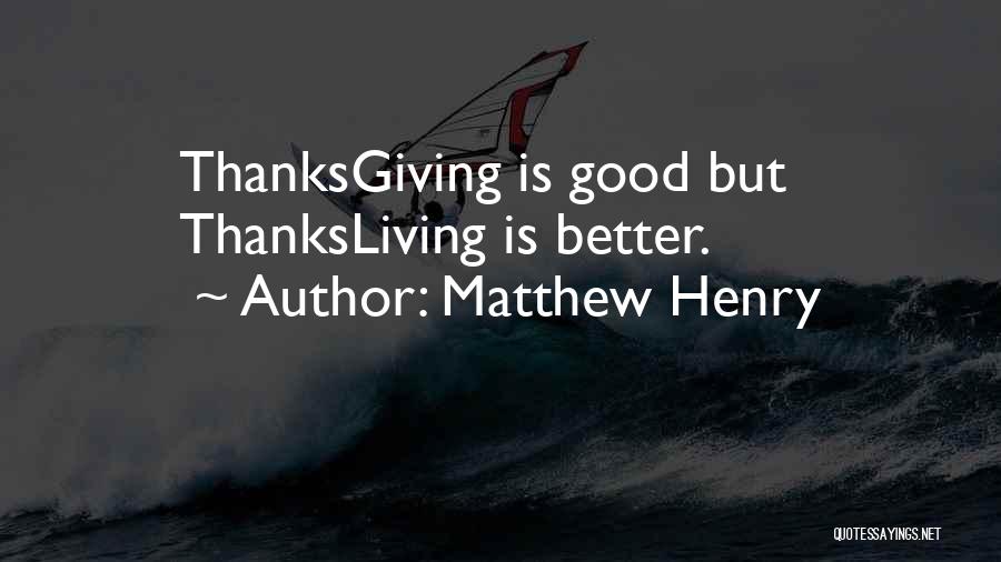 Matthew Henry Quotes: Thanksgiving Is Good But Thanksliving Is Better.