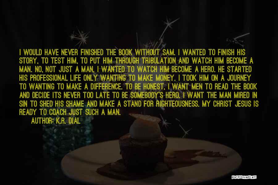 K.R. Dial Quotes: I Would Have Never Finished The Book Without Sam. I Wanted To Finish His Story, To Test Him, To Put