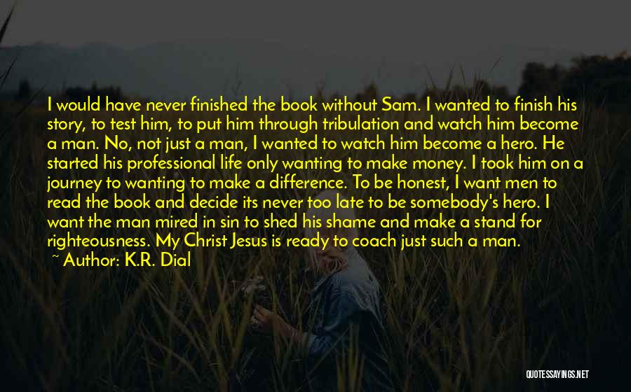 K.R. Dial Quotes: I Would Have Never Finished The Book Without Sam. I Wanted To Finish His Story, To Test Him, To Put