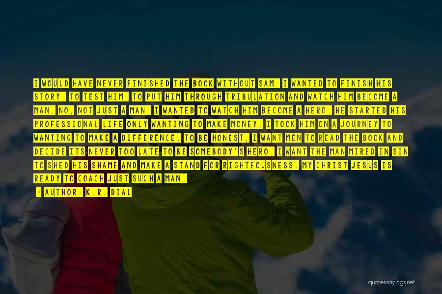 K.R. Dial Quotes: I Would Have Never Finished The Book Without Sam. I Wanted To Finish His Story, To Test Him, To Put