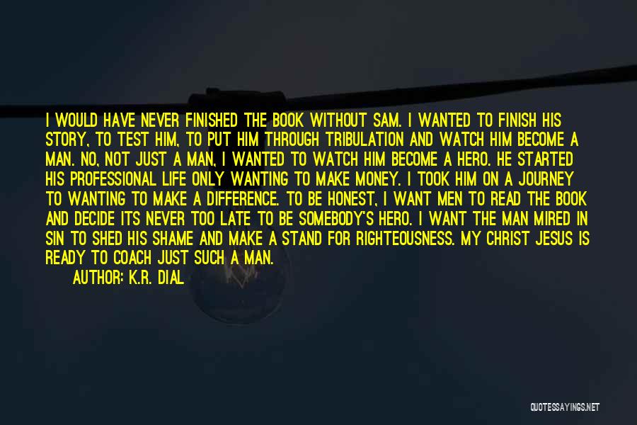 K.R. Dial Quotes: I Would Have Never Finished The Book Without Sam. I Wanted To Finish His Story, To Test Him, To Put