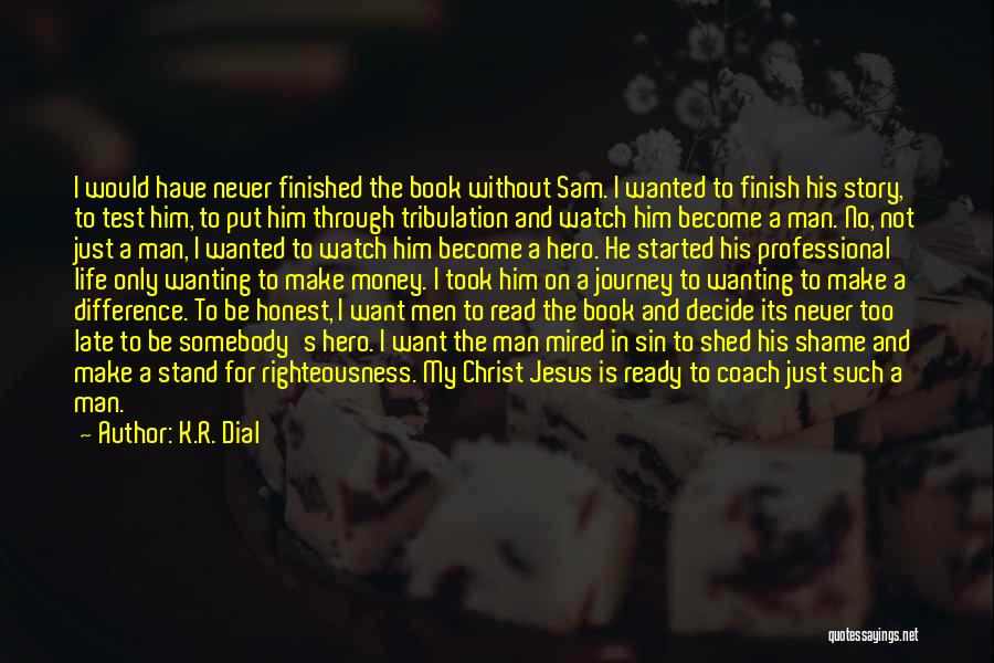 K.R. Dial Quotes: I Would Have Never Finished The Book Without Sam. I Wanted To Finish His Story, To Test Him, To Put