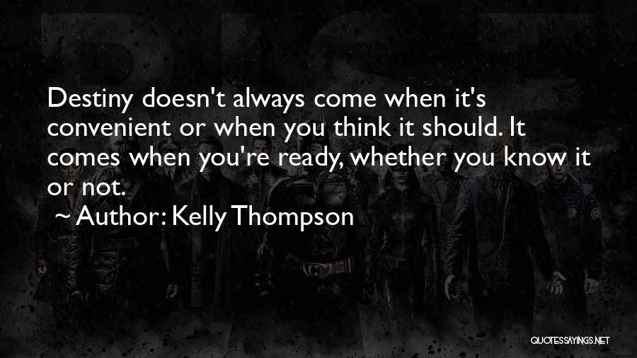 Kelly Thompson Quotes: Destiny Doesn't Always Come When It's Convenient Or When You Think It Should. It Comes When You're Ready, Whether You