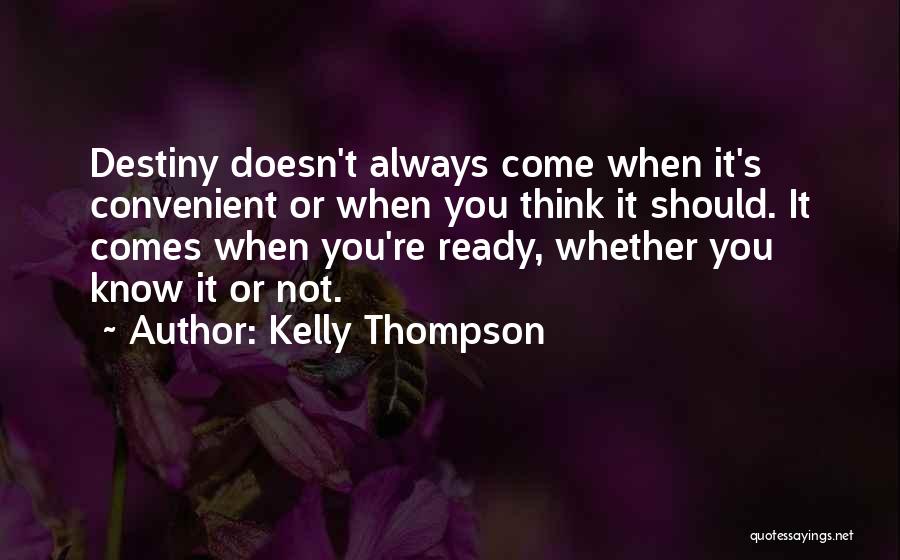 Kelly Thompson Quotes: Destiny Doesn't Always Come When It's Convenient Or When You Think It Should. It Comes When You're Ready, Whether You