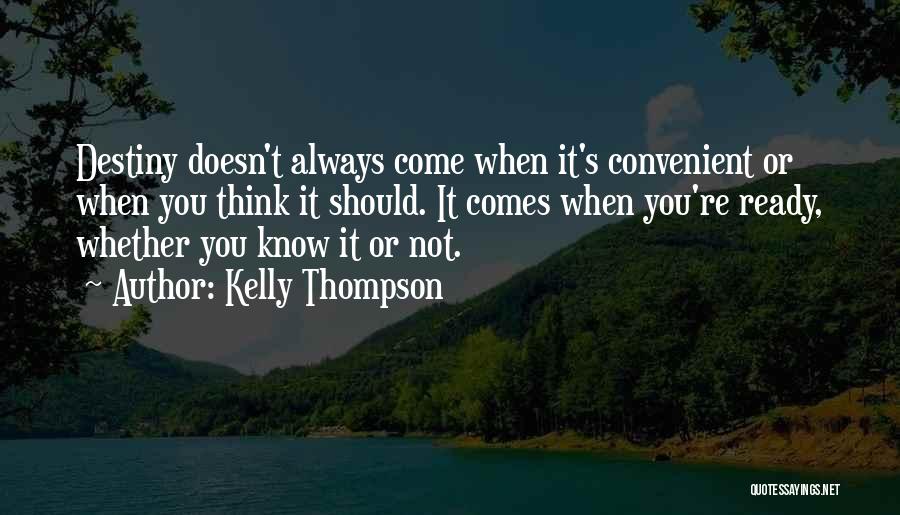 Kelly Thompson Quotes: Destiny Doesn't Always Come When It's Convenient Or When You Think It Should. It Comes When You're Ready, Whether You