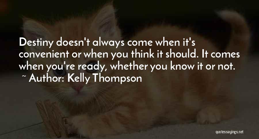 Kelly Thompson Quotes: Destiny Doesn't Always Come When It's Convenient Or When You Think It Should. It Comes When You're Ready, Whether You