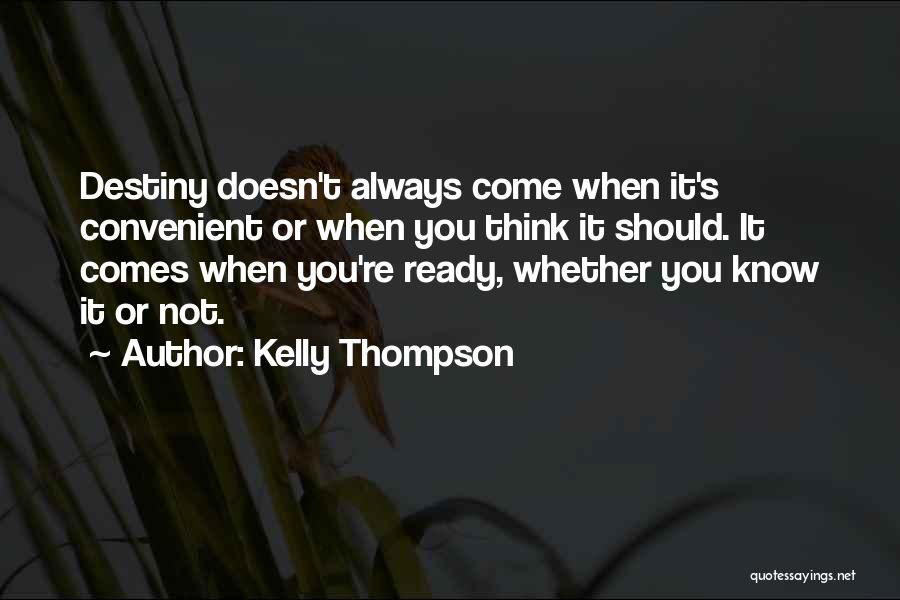 Kelly Thompson Quotes: Destiny Doesn't Always Come When It's Convenient Or When You Think It Should. It Comes When You're Ready, Whether You