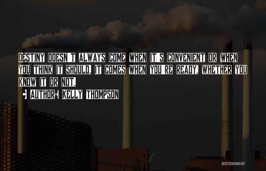 Kelly Thompson Quotes: Destiny Doesn't Always Come When It's Convenient Or When You Think It Should. It Comes When You're Ready, Whether You