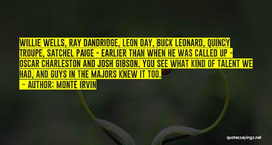 Monte Irvin Quotes: Willie Wells, Ray Dandridge, Leon Day, Buck Leonard, Quincy Troupe, Satchel Paige - Earlier Than When He Was Called Up