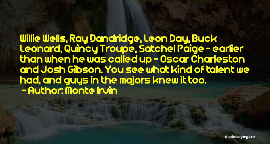 Monte Irvin Quotes: Willie Wells, Ray Dandridge, Leon Day, Buck Leonard, Quincy Troupe, Satchel Paige - Earlier Than When He Was Called Up