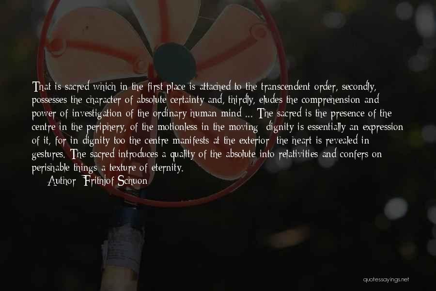 Frithjof Schuon Quotes: That Is Sacred Which In The First Place Is Attached To The Transcendent Order, Secondly, Possesses The Character Of Absolute