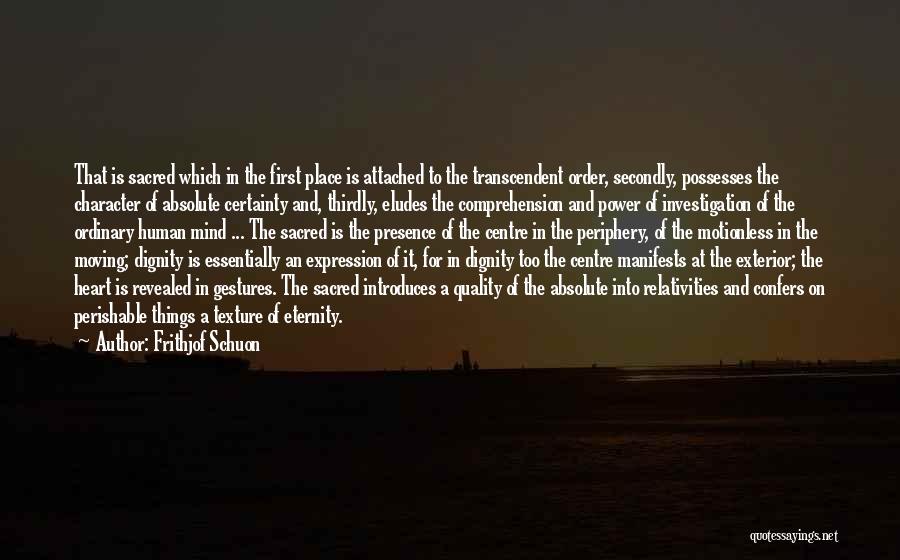 Frithjof Schuon Quotes: That Is Sacred Which In The First Place Is Attached To The Transcendent Order, Secondly, Possesses The Character Of Absolute