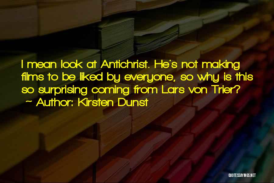Kirsten Dunst Quotes: I Mean Look At Antichrist. He's Not Making Films To Be Liked By Everyone, So Why Is This So Surprising