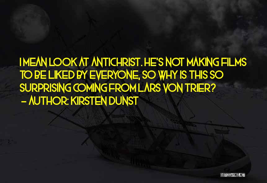 Kirsten Dunst Quotes: I Mean Look At Antichrist. He's Not Making Films To Be Liked By Everyone, So Why Is This So Surprising