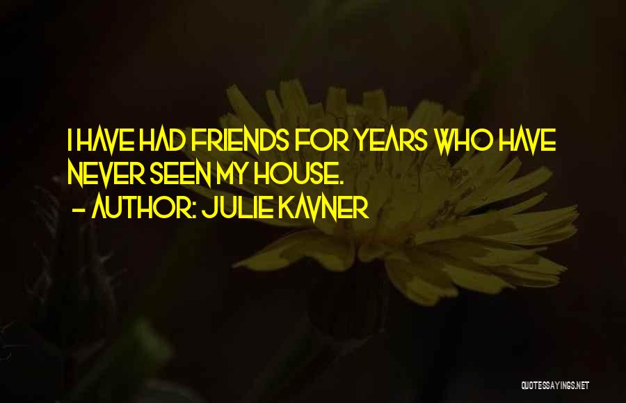 Julie Kavner Quotes: I Have Had Friends For Years Who Have Never Seen My House.