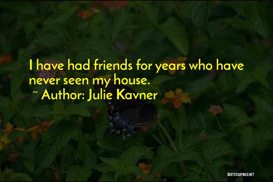 Julie Kavner Quotes: I Have Had Friends For Years Who Have Never Seen My House.