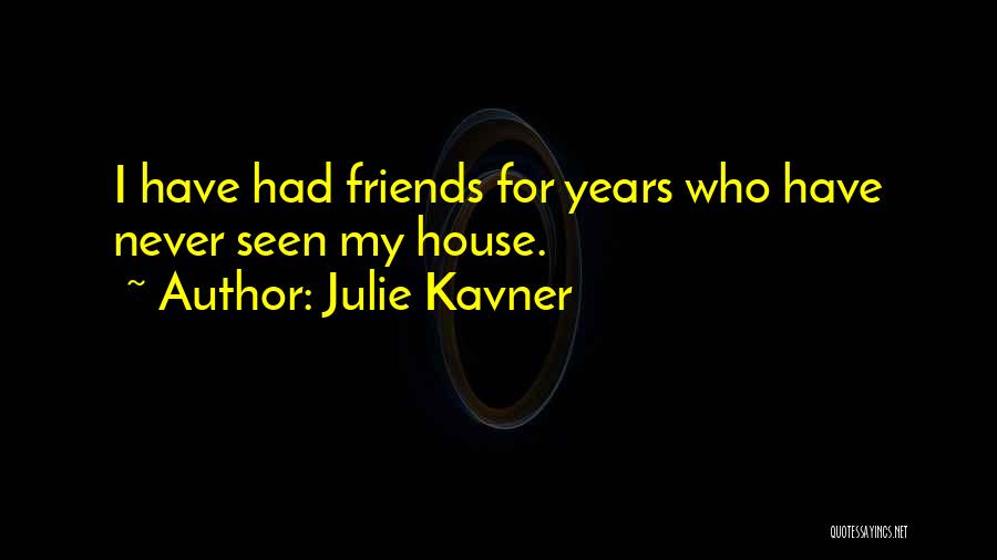 Julie Kavner Quotes: I Have Had Friends For Years Who Have Never Seen My House.
