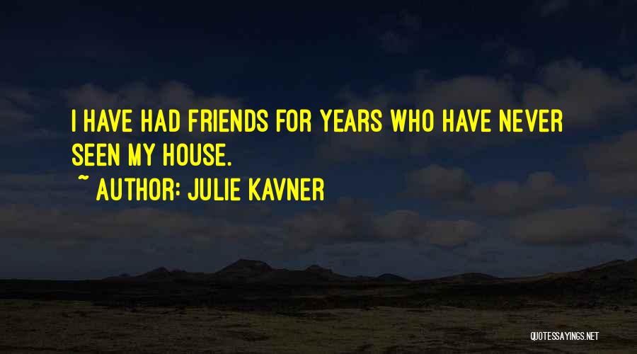 Julie Kavner Quotes: I Have Had Friends For Years Who Have Never Seen My House.
