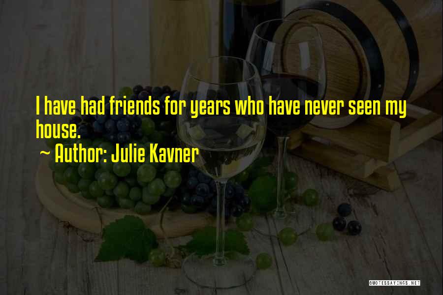 Julie Kavner Quotes: I Have Had Friends For Years Who Have Never Seen My House.