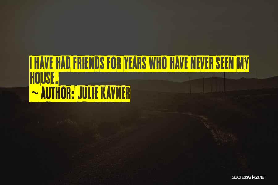Julie Kavner Quotes: I Have Had Friends For Years Who Have Never Seen My House.