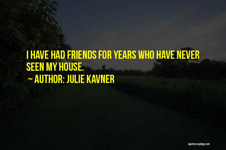 Julie Kavner Quotes: I Have Had Friends For Years Who Have Never Seen My House.