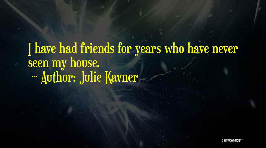 Julie Kavner Quotes: I Have Had Friends For Years Who Have Never Seen My House.