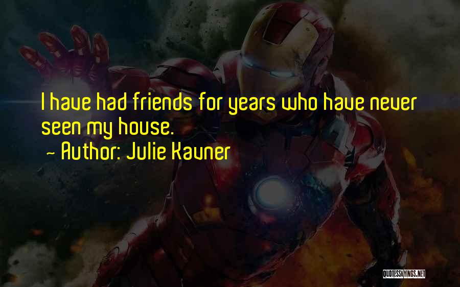 Julie Kavner Quotes: I Have Had Friends For Years Who Have Never Seen My House.