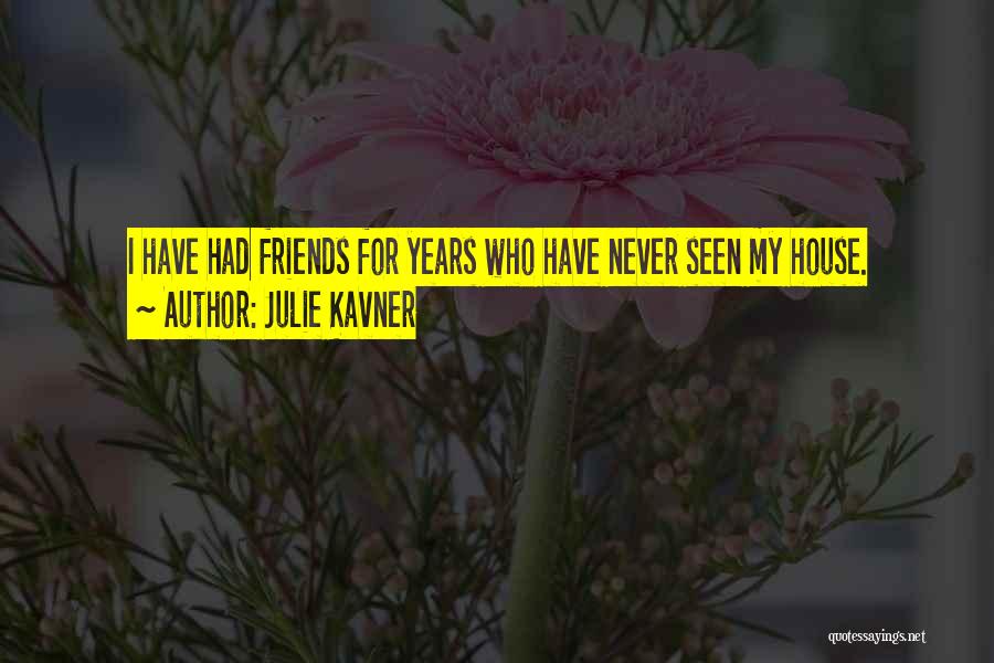 Julie Kavner Quotes: I Have Had Friends For Years Who Have Never Seen My House.