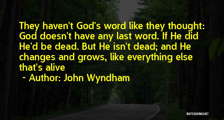 John Wyndham Quotes: They Haven't God's Word Like They Thought: God Doesn't Have Any Last Word. If He Did He'd Be Dead. But