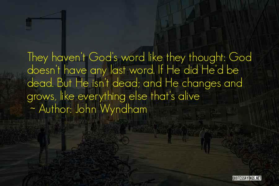 John Wyndham Quotes: They Haven't God's Word Like They Thought: God Doesn't Have Any Last Word. If He Did He'd Be Dead. But