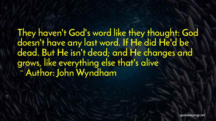 John Wyndham Quotes: They Haven't God's Word Like They Thought: God Doesn't Have Any Last Word. If He Did He'd Be Dead. But