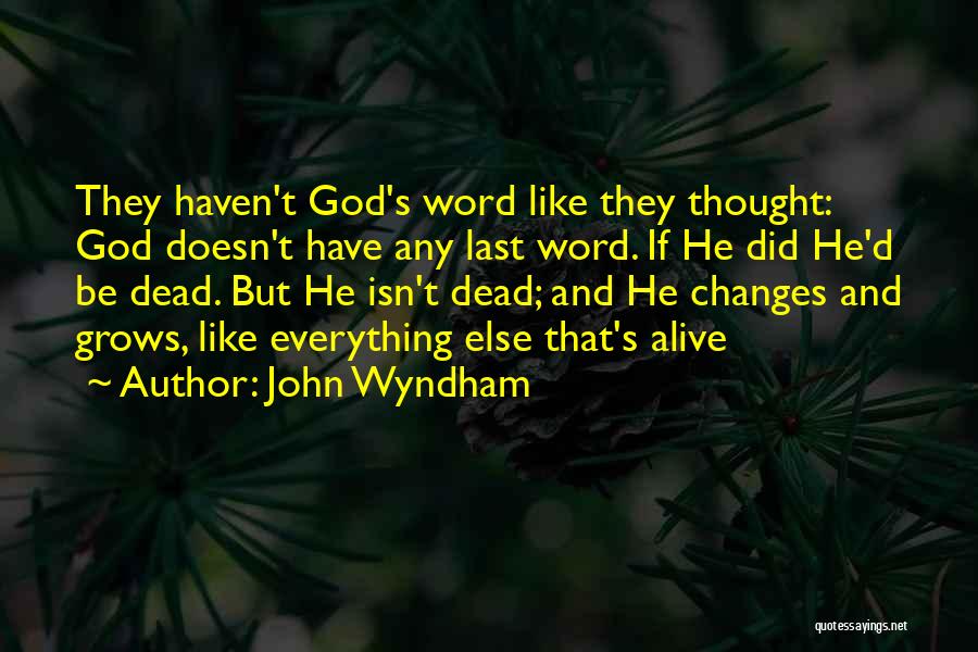 John Wyndham Quotes: They Haven't God's Word Like They Thought: God Doesn't Have Any Last Word. If He Did He'd Be Dead. But