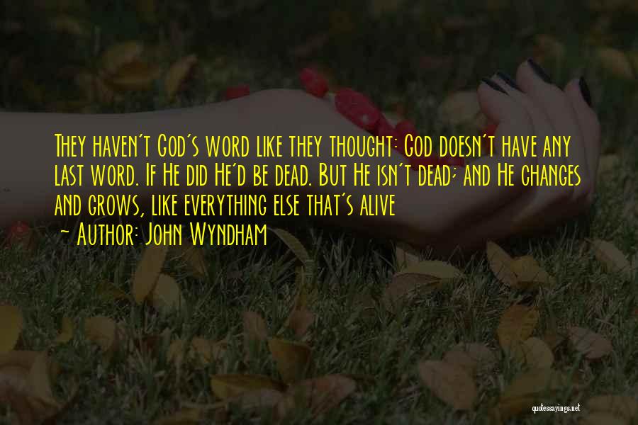 John Wyndham Quotes: They Haven't God's Word Like They Thought: God Doesn't Have Any Last Word. If He Did He'd Be Dead. But