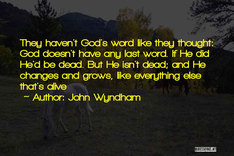 John Wyndham Quotes: They Haven't God's Word Like They Thought: God Doesn't Have Any Last Word. If He Did He'd Be Dead. But