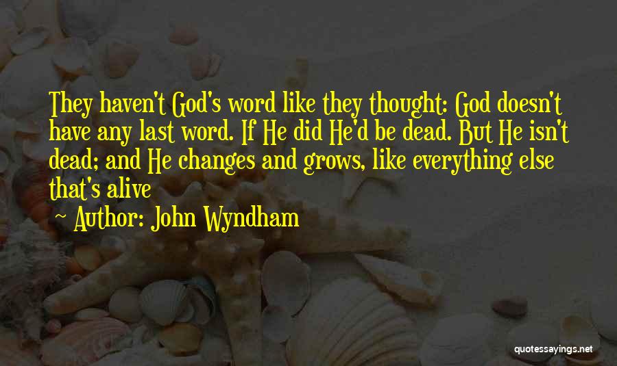 John Wyndham Quotes: They Haven't God's Word Like They Thought: God Doesn't Have Any Last Word. If He Did He'd Be Dead. But