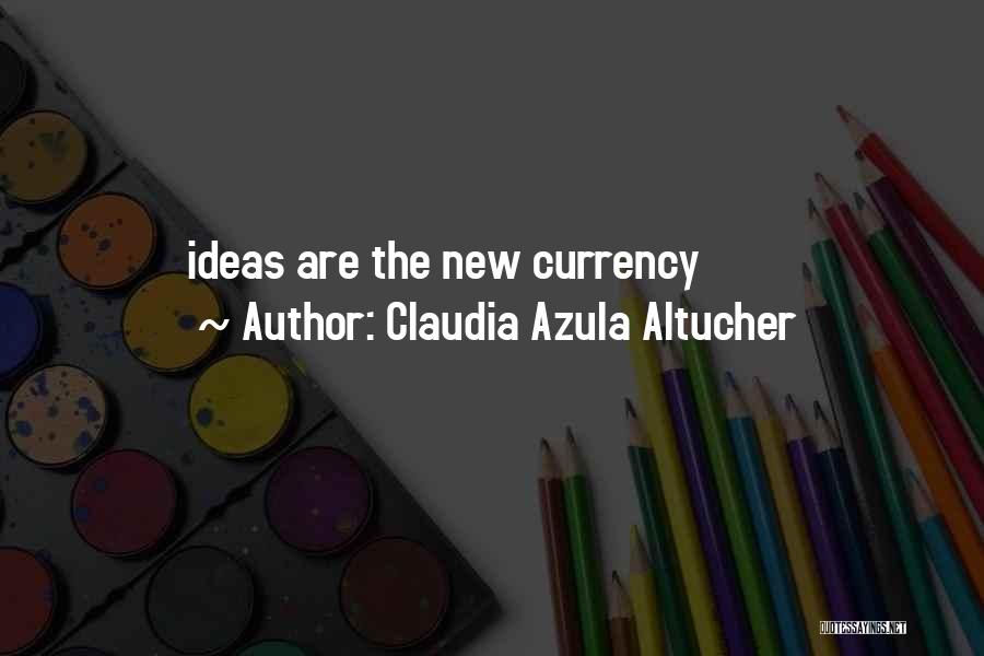 Claudia Azula Altucher Quotes: Ideas Are The New Currency