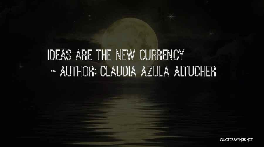 Claudia Azula Altucher Quotes: Ideas Are The New Currency