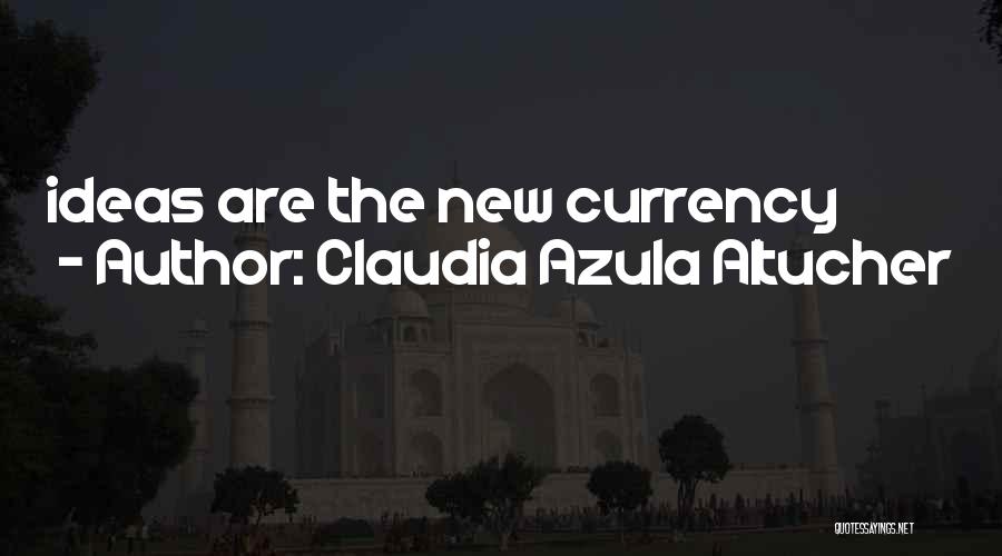 Claudia Azula Altucher Quotes: Ideas Are The New Currency