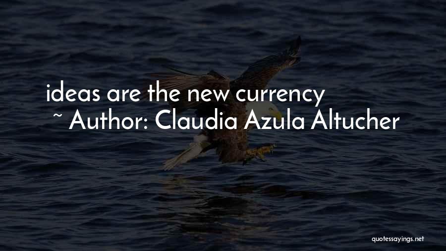 Claudia Azula Altucher Quotes: Ideas Are The New Currency