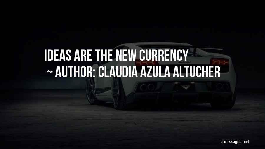 Claudia Azula Altucher Quotes: Ideas Are The New Currency
