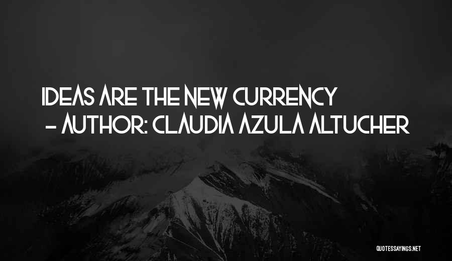Claudia Azula Altucher Quotes: Ideas Are The New Currency