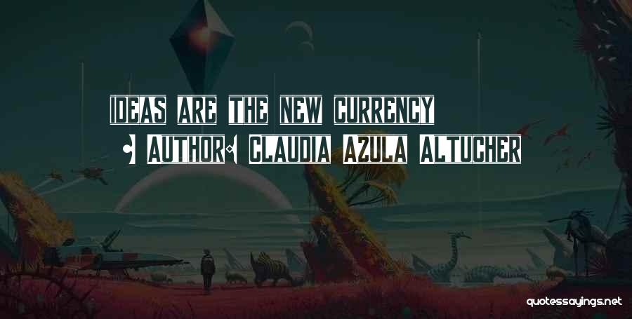 Claudia Azula Altucher Quotes: Ideas Are The New Currency